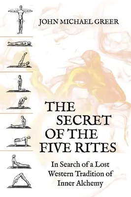 Tajemství pěti obřadů: Hledání ztracené západní tradice vnitřní alchymie - The Secret of the Five Rites: In Search of a Lost Western Tradition of Inner Alchemy