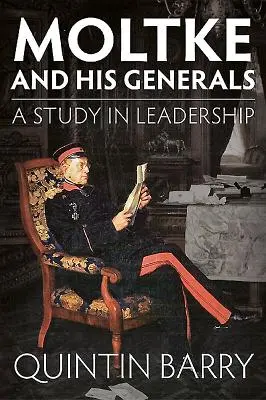 Moltke a jeho generálové: Studie o vůdcovství - Moltke and His Generals: A Study in Leadership