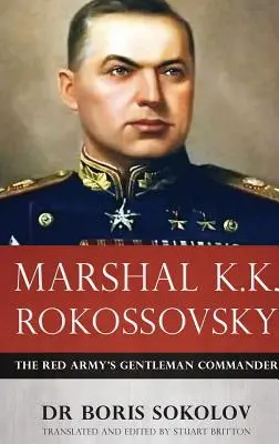 Maršál K. K. Rokossovskij: K. Roossovskij: Gentlemanský velitel Rudé armády - Marshal K.K. Rokossovsky: The Red Army's Gentleman Commander