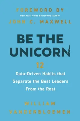 Buďte jednorožcem: 12 návyků založených na datech, které odlišují nejlepší vedoucí pracovníky od ostatních - Be the Unicorn: 12 Data-Driven Habits That Separate the Best Leaders from the Rest