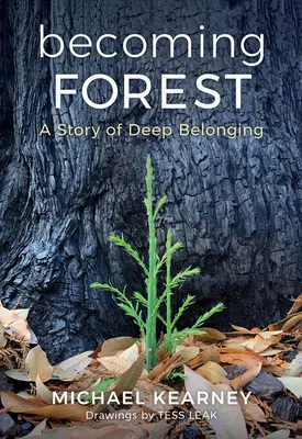 Stát se lesem: Příběh hluboké sounáležitosti - Becoming Forest: A Story of Deep Belonging