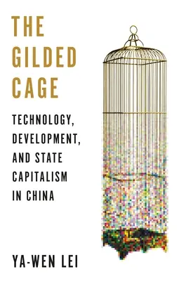 Pozlacená klec: Technologie, rozvoj a státní kapitalismus v Číně - The Gilded Cage: Technology, Development, and State Capitalism in China