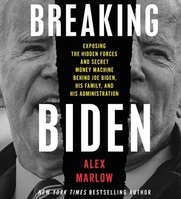 Breaking Biden: Odhalení skrytých sil a tajné mašinérie na peníze, které stojí za Joem Bidenem, jeho rodinou a administrativou - Breaking Biden: Exposing the Hidden Forces and Secret Money Machine Behind Joe Biden, His Family, and His Administration