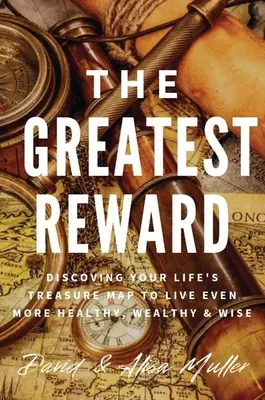 Největší odměna: Objevte mapu svého životního pokladu, abyste žili ještě zdravěji, bohatěji a moudřeji. - The Greatest Reward: Discovering Your Life's Treasure Map To Live Even More Healthy, Wealthy & Wise