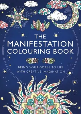Manifestační omalovánky: Kniha: Manifestace: Přiveďte své cíle k životu pomocí tvořivé představivosti - The Manifestation Colouring Book: Bring Your Goals to Life with Creative Imagination