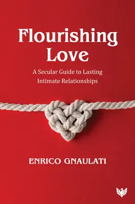 Rozkvétající láska: Světský průvodce trvalými intimními vztahy - Flourishing Love: A Secular Guide to Lasting Intimate Relationships