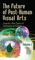 Budoucnost posthumánního výtvarného umění: K nové teorii technik a duchů -- 2. díl - Future of Post-Human Visual Arts - Towards a New Theory of Techniques and Spirits -- Volume 2