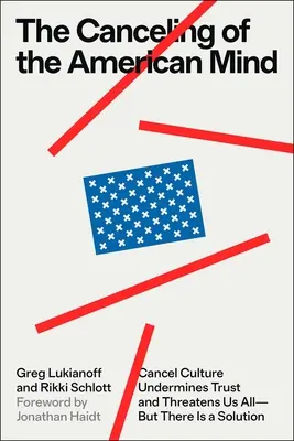 Zrušení americké mysli: Zrušení kultury podkopává důvěru a ohrožuje nás všechny - ale řešení existuje - The Canceling of the American Mind: Cancel Culture Undermines Trust and Threatens Us All--But There Is a Solution