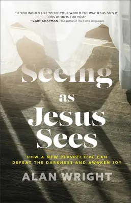 Vidět, jak vidí Ježíš: Jak může nový pohled na věc porazit temnotu a probudit radost. - Seeing as Jesus Sees: How a New Perspective Can Defeat the Darkness and Awaken Joy