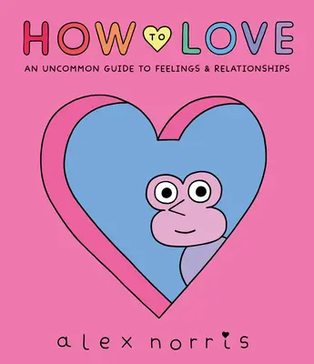 Jak milovat: Průvodce city a vztahy pro každého - How to Love: A Guide to Feelings & Relationships for Everyone