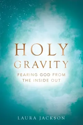 Svatá gravitace: Bát se Boha zevnitř - Holy Gravity: Fearing God from the Inside Out