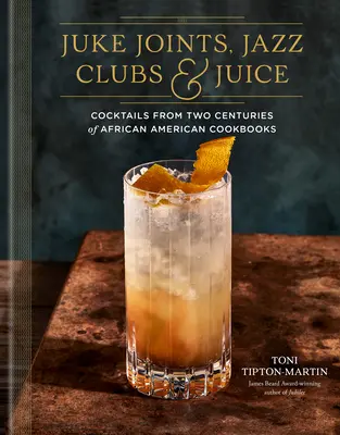 Juke Joints, jazzové kluby a džusy: A Cocktail Recipe Book: Koktejly ze dvou století afroamerických kuchařských knih - Juke Joints, Jazz Clubs, and Juice: A Cocktail Recipe Book: Cocktails from Two Centuries of African American Cookbooks