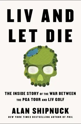 LIV and Let Die: The Inside Story of the War Between the PGA Tour and LIV Golf (LIV a nechat zemřít: Příběh zevnitř války mezi PGA Tour a LIV Golf) - LIV and Let Die: The Inside Story of the War Between the PGA Tour and LIV Golf