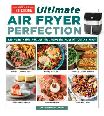 Dokonalá fritéza na vzduchu: Vychytávka: 185 pozoruhodných receptů, které maximálně využijí vaši fritézu na vzduchu - Ultimate Air Fryer Perfection: 185 Remarkable Recipes That Make the Most of Your Air Fryer
