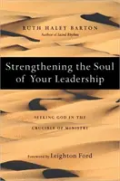 Posílení duše vašeho vedení: Hledání Boha v kruhu služby (Strengthening the Soul of Your Leadership: Seeking God in the Crucible of Ministry) - Strengthening the Soul of Your Leadership - Seeking God in the Crucible of Ministry