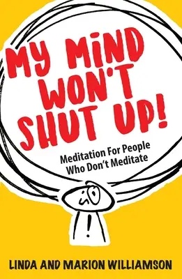 Moje mysl nechce zmlknout!: Meditace pro lidi, kteří nemeditují - My Mind Won't Shut Up!: Meditation for People Who Don't Meditate