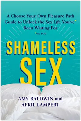 Nestydatý sex: Zvolte si vlastní cestu rozkoše, která vám umožní odemknout sexuální život, na který jste čekali - Shameless Sex: Choose Your Own Pleasure Path to Unlock the Sex Life You've Been Waiting for
