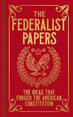 The Federalist Papers: Federální tradice: myšlenky, které zformovaly americkou ústavu - The Federalist Papers: The Ideas That Forged the American Constitution