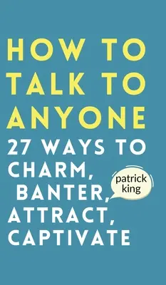 Jak mluvit s kýmkoli: Jak okouzlit, vtipkovat, zaujmout a zaujmout - How to Talk to Anyone: How to Charm, Banter, Attract, & Captivate