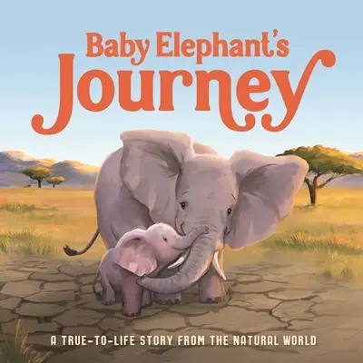 Cesta slůněte: Příběh ze světa přírody podle skutečných událostí - Baby Elephant's Journey: A True-To-Life Story from the Natural World