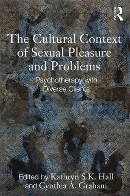 Kulturní kontext sexuálního potěšení a problémů: Psychoterapie s různorodými klienty - The Cultural Context of Sexual Pleasure and Problems: Psychotherapy with Diverse Clients