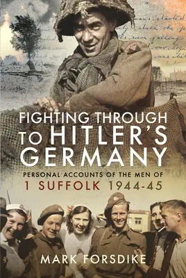 Probojovat se do Hitlerova Německa: Osobní výpovědi mužů z 1. sufolu 1944-45 - Fighting Through to Hitler's Germany: Personal Accounts of the Men of 1 Suffolk 1944-45