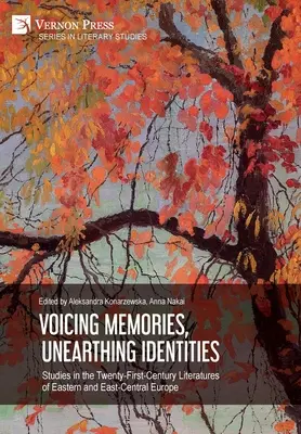 Voicing Memories, Unearthing Identities: Studie o literatuře východní a východní Evropy 21. století - Voicing Memories, Unearthing Identities: Studies in the Twenty-First-Century Literatures of Eastern and East-Central Europe