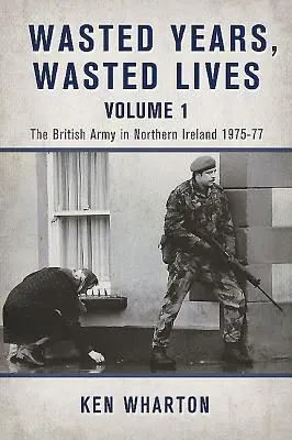 Promarněná léta: Promarněné životy, 1. díl - Britská armáda v Severním Irsku 1975-77 - Wasted Years Wasted Lives, Volume 1 - The British Army in Northern Ireland 1975-77