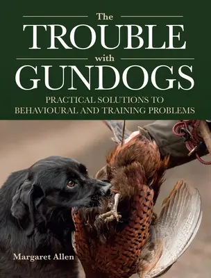 Potíže s gundogsy - Praktická řešení problémů s chováním a výcvikem - Trouble with Gundogs - Practical Solutions to Behavioural and Training Problems