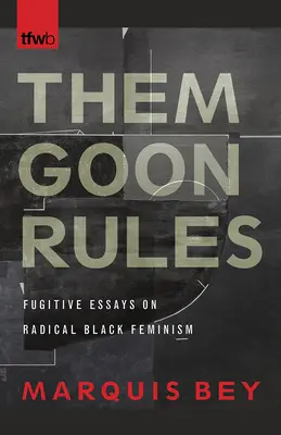 Them Goon Rules: Fugitive Essays on Radical Black Feminism (Uprchlické eseje o radikálním černošském feminismu) - Them Goon Rules: Fugitive Essays on Radical Black Feminism