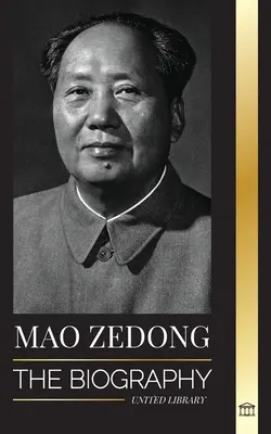 Mao Ce-tung: Životopis Mao Ce-tunga: kulturní revolucionář, otec moderní Číny, jeho život a komunistická strana. - Mao Zedong: The Biography of Mao Tse-Tung; the Cultural Revolutionist, Father of Modern China, his Life and Communist Party