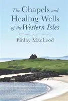 Kaple a léčivé studny západních ostrovů - Chapels and Healings Wells of the Western Isles
