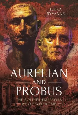 Aurelián a Probus: Císařští vojáci, kteří zachránili Řím - Aurelian and Probus: The Soldier Emperors Who Saved Rome
