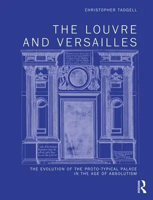 Louvre a Versailles: Vývoj prototypového paláce v době absolutismu - The Louvre and Versailles: The Evolution of the Proto-Typical Palace in the Age of Absolutism