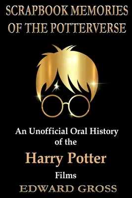 Vzpomínky na Potterovské království: Neoficiální ústní historie filmů o Harrym Potterovi - Scrapbook Memories of the Potterverse: An Unofficial Oral History of the Harry Potter Films