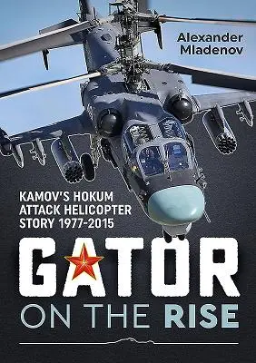 Aligátor na vzestupu: Příběh útočného vrtulníku Kamov Hokum 1977-2015 - Gator on the Rise: Kamov's Hokum Attack Helicopter Story 1977-2015