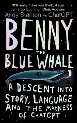Modrá velryba Benny: Maminka Gumínka a šibalská šipka: Sestup do příběhu, jazyk a šílenství Chatgpt - Benny the Blue Whale: A Descent Into Story, Language and the Madness of Chatgpt