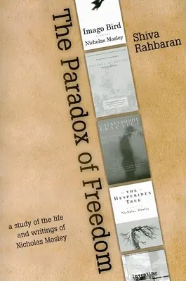 Paradox svobody: Studie o intelektuálním vývoji Nicholase Mosleyho v jeho románech a dalších dílech - Paradox of Freedom: A Study of Nicholas Mosley's Intellectual Development in His Novels and Other Writings