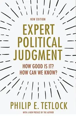 Expertní politický úsudek: Jak dobrý je? Jak to můžeme vědět? - Nové vydání - Expert Political Judgment: How Good Is It? How Can We Know? - New Edition