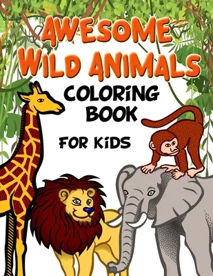 Úžasné omalovánky divokých zvířat pro děti: Všechny věkové kategorie, batolata, předškoláci a žáci základních škol - Awesome Wild Animals Coloring Book for Kids: All Ages, Toddlers, Preschoolers and Elementary School