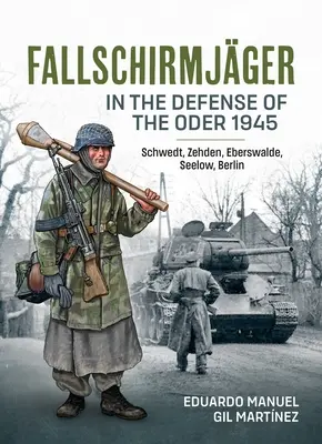 Fallschirmjger -- Na obranu Odry 1945: Schwedt, Zehden, Eberswalde, Seelow, Berlin - Fallschirmjger -- In the Defense of the Oder 1945: Schwedt, Zehden, Eberswalde, Seelow, Berlin