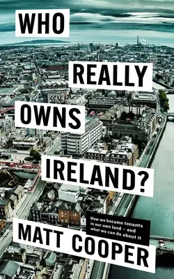 Komu skutečně patří Irsko: Jak jsme se stali nájemníky ve vlastní zemi - a co s tím můžeme udělat? - Who Really Owns Ireland: How We Became Tenants in Our Own Land - And What We Can Do about It