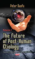 Budoucnost posthumánní etiologie - směrem k nové teorii příčiny a následku -- svazek 1 - Future of Post-Human Etiology - Towards a New Theory of Cause & Effect -- Volume 1
