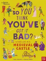 Britské muzeum: Myslíte si, že jste na tom špatně? Dětský život na středověkém hradě - British Museum: So You Think You've Got It Bad? A Kid's Life in a Medieval Castle