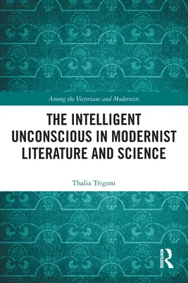 Inteligentní nevědomí v modernistické literatuře a vědě - The Intelligent Unconscious in Modernist Literature and Science