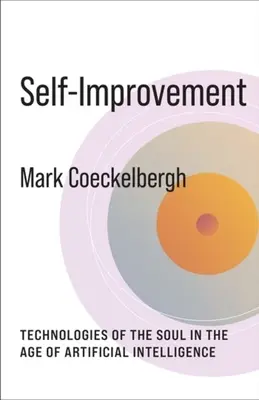 Sebezdokonalování: Technologie duše ve věku umělé inteligence - Self-Improvement: Technologies of the Soul in the Age of Artificial Intelligence