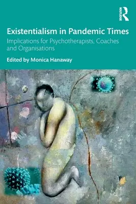 Existencialismus v pandemické době: Důsledky pro psychoterapeuty, kouče a organizace: Příručka pro psychoterapeuty, kouče a organizace. - Existentialism in Pandemic Times: Implications for Psychotherapists, Coaches and Organisations