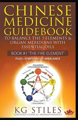 Průvodce čínskou medicínou Esenciální oleje pro rovnováhu elementu ohně a orgánových meridiánů - Chinese Medicine Guidebook Essential Oils to Balance the Fire Element & Organ Meridians