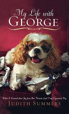 Můj život s Georgem: Co jsem se naučil o radosti od jednoho neurotického (a velmi drahého) psa - My Life with George: What I Learned about Joy from One Neurotic (and Very Expensive) Dog