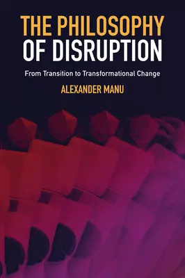 Filozofie narušení: Od přechodu k transformační změně - The Philosophy of Disruption: From Transition to Transformational Change